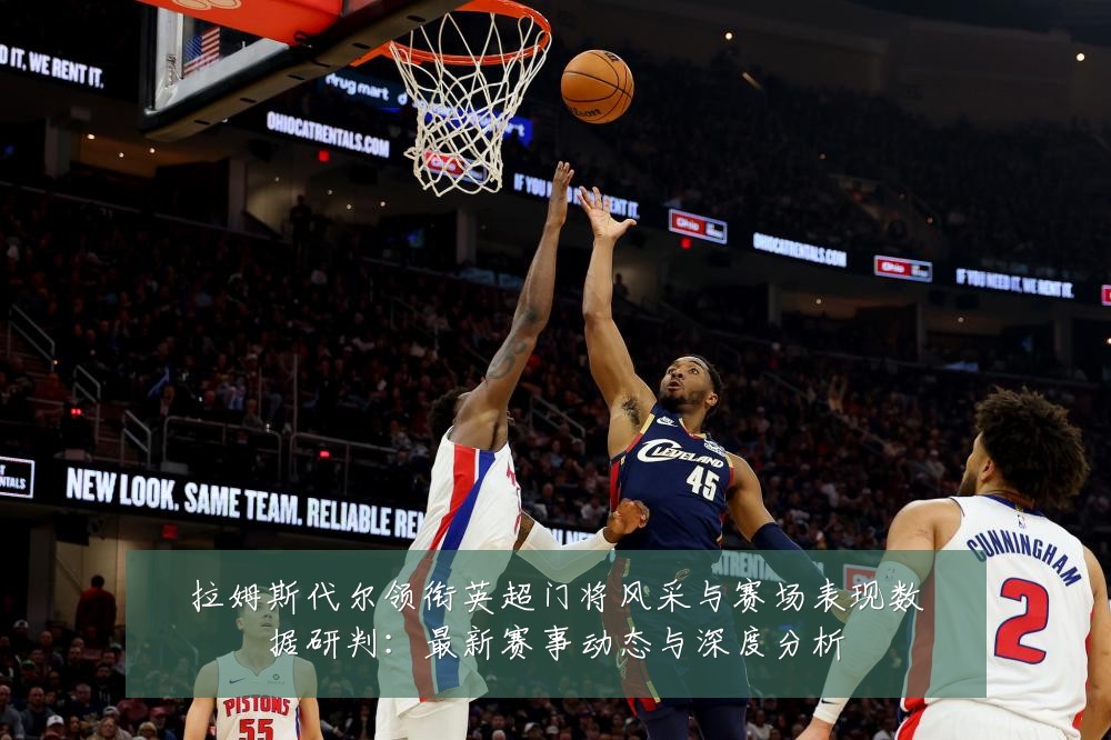 拉姆斯代尔领衔英超门将风采与赛场表现数据研判：最新赛事动态与深度分析